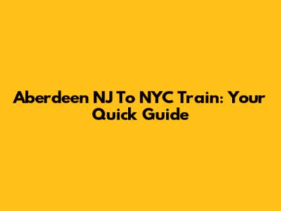 Aberdeen NJ To NYC Train: Your Quick Guide