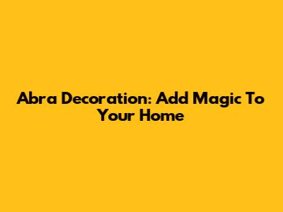 Abra Decoration: Add Magic To Your Home