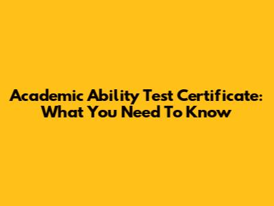 Academic Ability Test Certificate: What You Need To Know