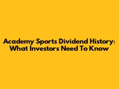 Academy Sports Dividend History: What Investors Need To Know