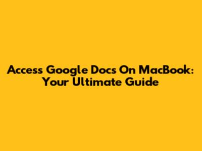 Access Google Docs On MacBook: Your Ultimate Guide