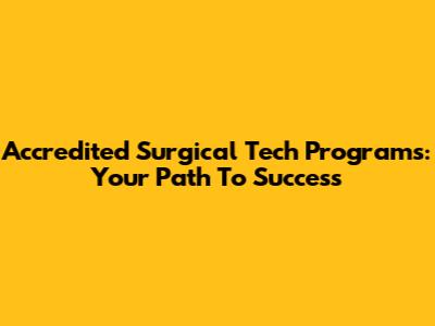 Accredited Surgical Tech Programs: Your Path To Success