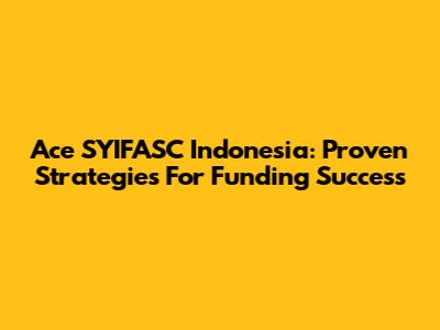 Ace SYIFASC Indonesia: Proven Strategies For Funding Success
