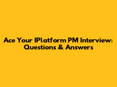 Ace Your IPlatform PM Interview: Questions & Answers