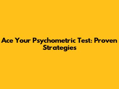 Ace Your Psychometric Test: Proven Strategies