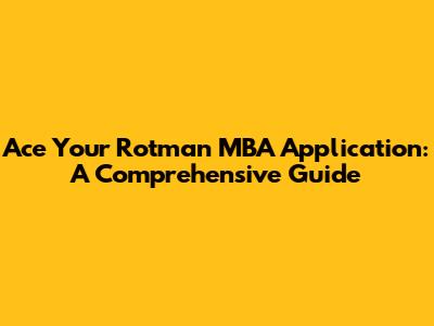 Ace Your Rotman MBA Application: A Comprehensive Guide