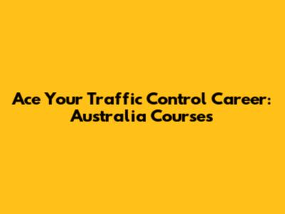 Ace Your Traffic Control Career: Australia Courses
