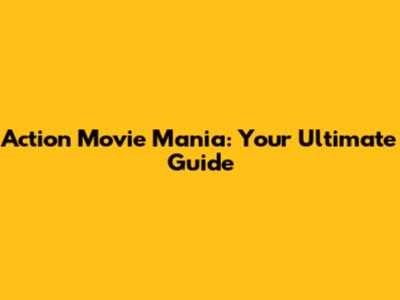 Action Movie Mania: Your Ultimate Guide