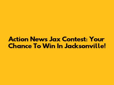 Action News Jax Contest: Your Chance To Win In Jacksonville!