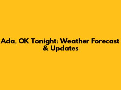 Ada, OK Tonight: Weather Forecast & Updates