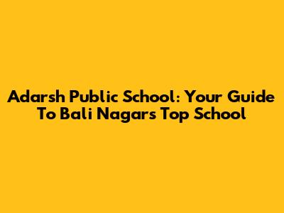 Adarsh Public School: Your Guide To Bali Nagar's Top School