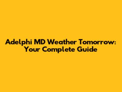 Adelphi MD Weather Tomorrow: Your Complete Guide