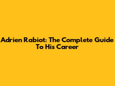 Adrien Rabiot: The Complete Guide To His Career