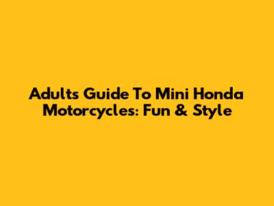 Adults' Guide To Mini Honda Motorcycles: Fun & Style