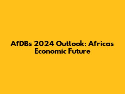 AfDB's 2024 Outlook: Africa's Economic Future
