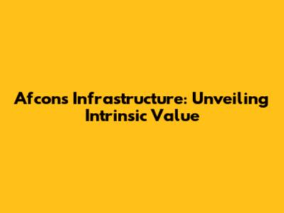 Afcons Infrastructure: Unveiling Intrinsic Value