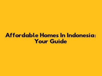 Affordable Homes In Indonesia: Your Guide