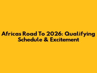 Africa's Road To 2026: Qualifying Schedule & Excitement