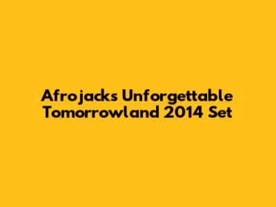 Afrojack's Unforgettable Tomorrowland 2014 Set