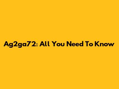 Ag2ga72: All You Need To Know