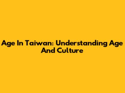 Age In Taiwan: Understanding Age And Culture
