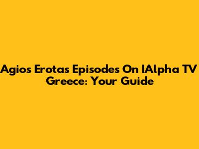 Agios Erotas Episodes On IAlpha TV Greece: Your Guide