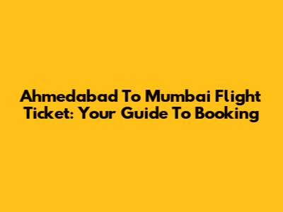 Ahmedabad To Mumbai Flight Ticket: Your Guide To Booking