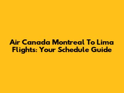 Air Canada Montreal To Lima Flights: Your Schedule Guide