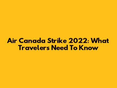 Air Canada Strike 2022: What Travelers Need To Know