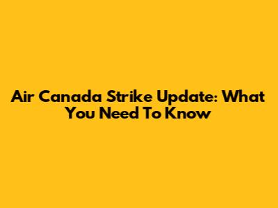 Air Canada Strike Update: What You Need To Know