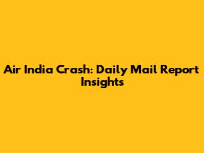 Air India Crash: Daily Mail Report Insights