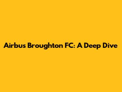 Airbus Broughton FC: A Deep Dive
