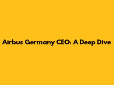 Airbus Germany CEO: A Deep Dive