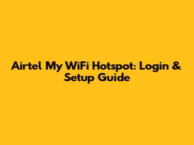 Airtel My WiFi Hotspot: Login & Setup Guide
