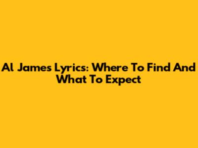 Al James Lyrics: Where To Find And What To Expect