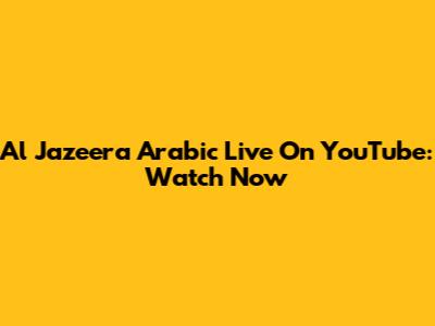 Al Jazeera Arabic Live On YouTube: Watch Now