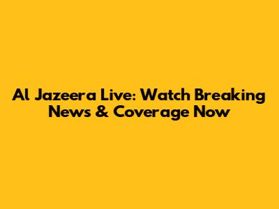 Al Jazeera Live: Watch Breaking News & Coverage Now
