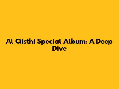Al Qisthi Special Album: A Deep Dive