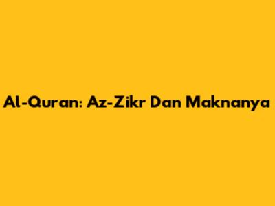 Al-Quran: Az-Zikr Dan Maknanya