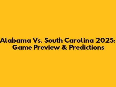 Alabama Vs. South Carolina 2025: Game Preview & Predictions