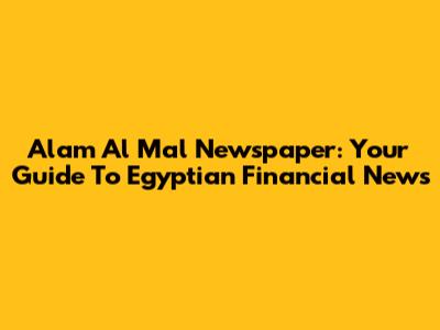 Alam Al Mal Newspaper: Your Guide To Egyptian Financial News