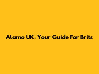 Alamo UK: Your Guide For Brits