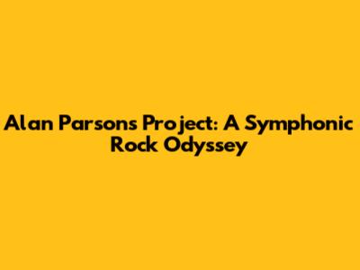 Alan Parsons Project: A Symphonic Rock Odyssey