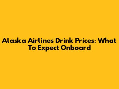 Alaska Airlines Drink Prices: What To Expect Onboard