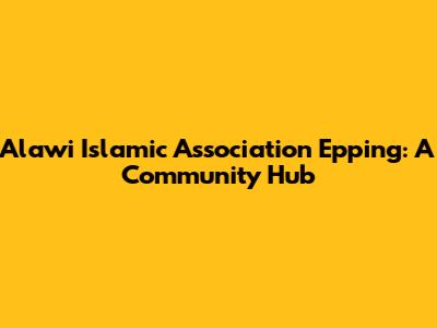 Alawi Islamic Association Epping: A Community Hub