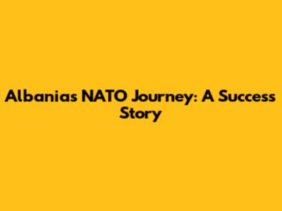 Albania's NATO Journey: A Success Story