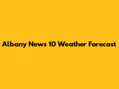Albany News 10 Weather Forecast