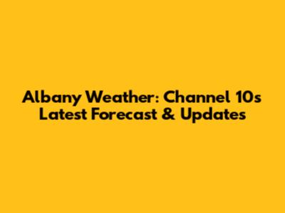 Albany Weather: Channel 10's Latest Forecast & Updates