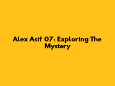 Alex Asif 07: Exploring The Mystery