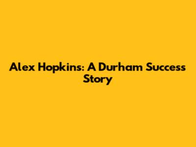 Alex Hopkins: A Durham Success Story